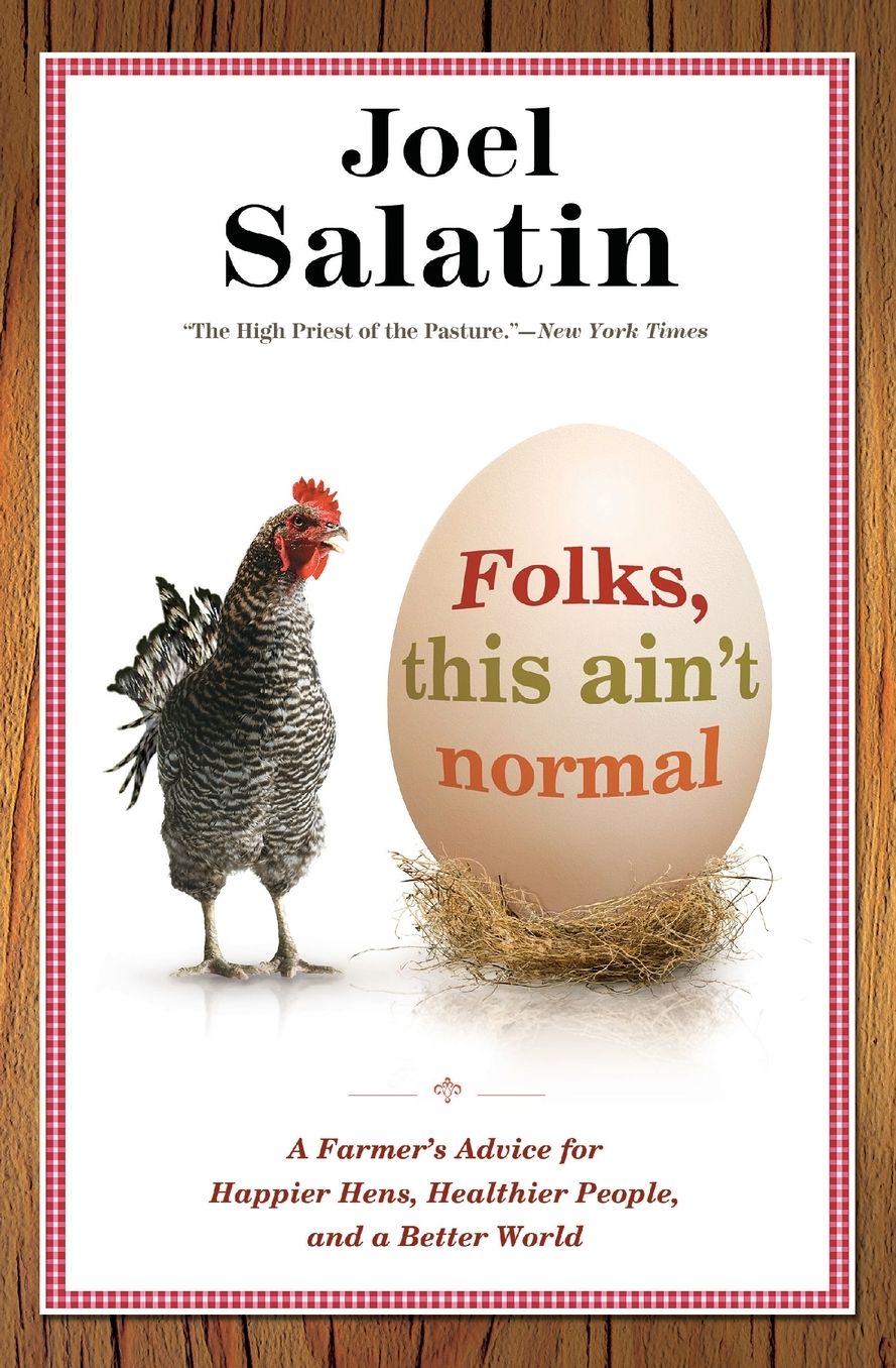 Folks, This Ain't Normal: A Farmer's Advice for Happier Hens, Healthier People, and a Better World