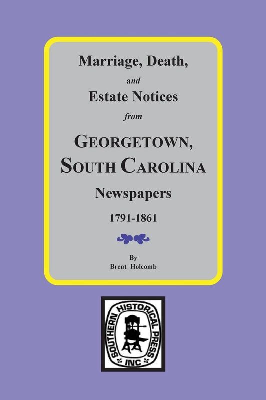 Marriage, Death and Estate Notices from Georgetown, S. C. Newspapers, Seventeen Ninety-One to Eighteen Sixty-One