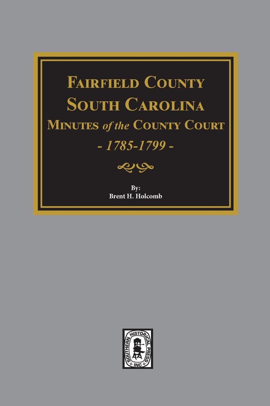 Fairfield County, S. C.: Minutes of the County Court, 1785 to 1799