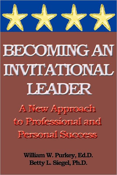 Becoming an Invitational Leader: A New Approach to Professional and Personal Success