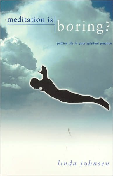 Meditation Is Boring?: Putting Life in Your Spiritual Practice