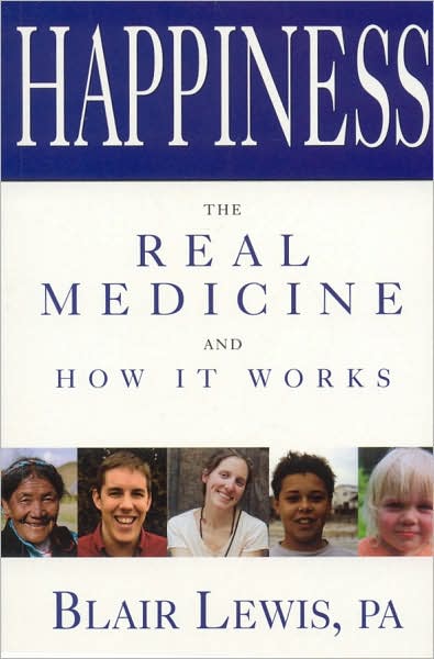 Happiness: The Real Medicine and How It Works