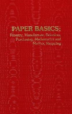 Paper Basics: Forestry, Manufacture, Selection, Purchasing, Mathematics and Metrics, Recycling