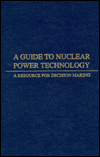 Guide to Nuclear Power Technology: A Resource for Decision Making