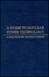 Guide to Nuclear Power Technology: A Resource for Decision Making
