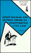 Simon Bolivar and Spanish American Independence, 1783-1830