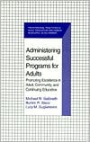 Administering Successful Programs for Adults: Promoting Excellence in Adult, Community, and Continuing Education