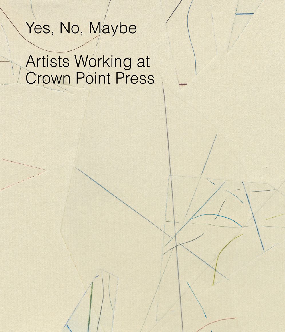 Yes, No, Maybe: Artists Working at Crown Point Press