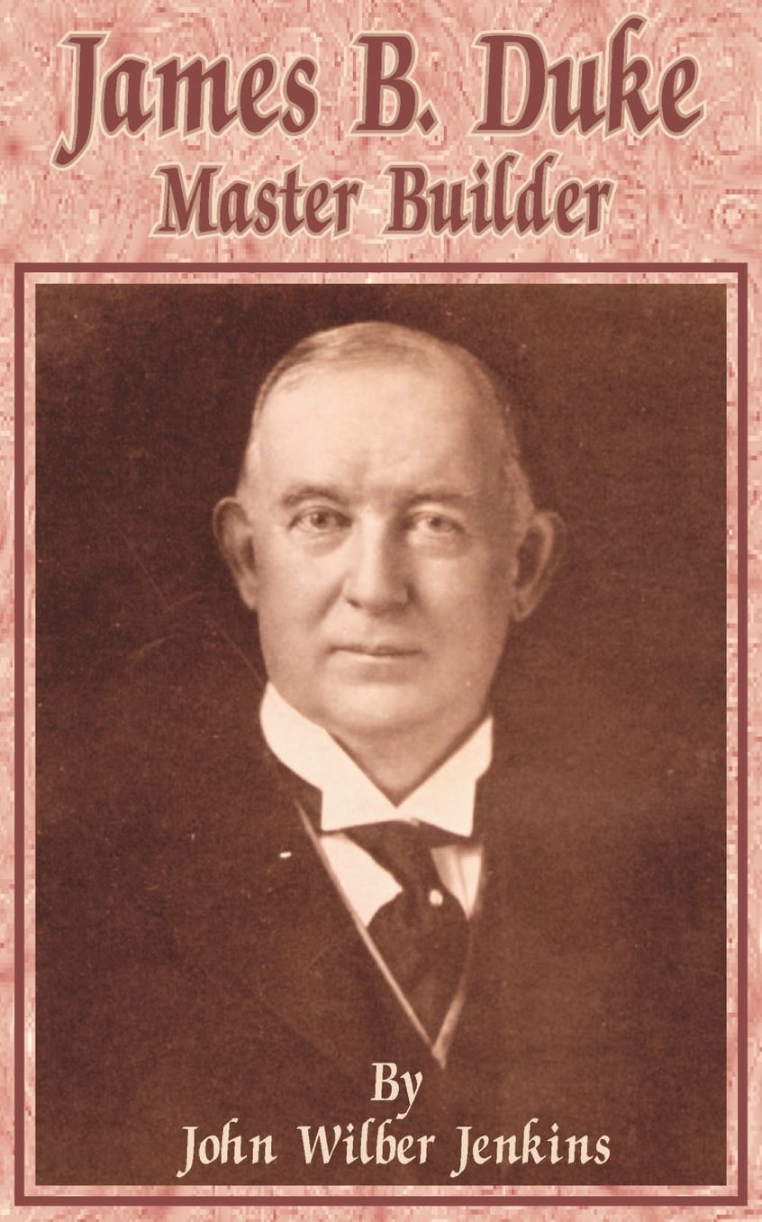 James B. Duke: Master Builder
