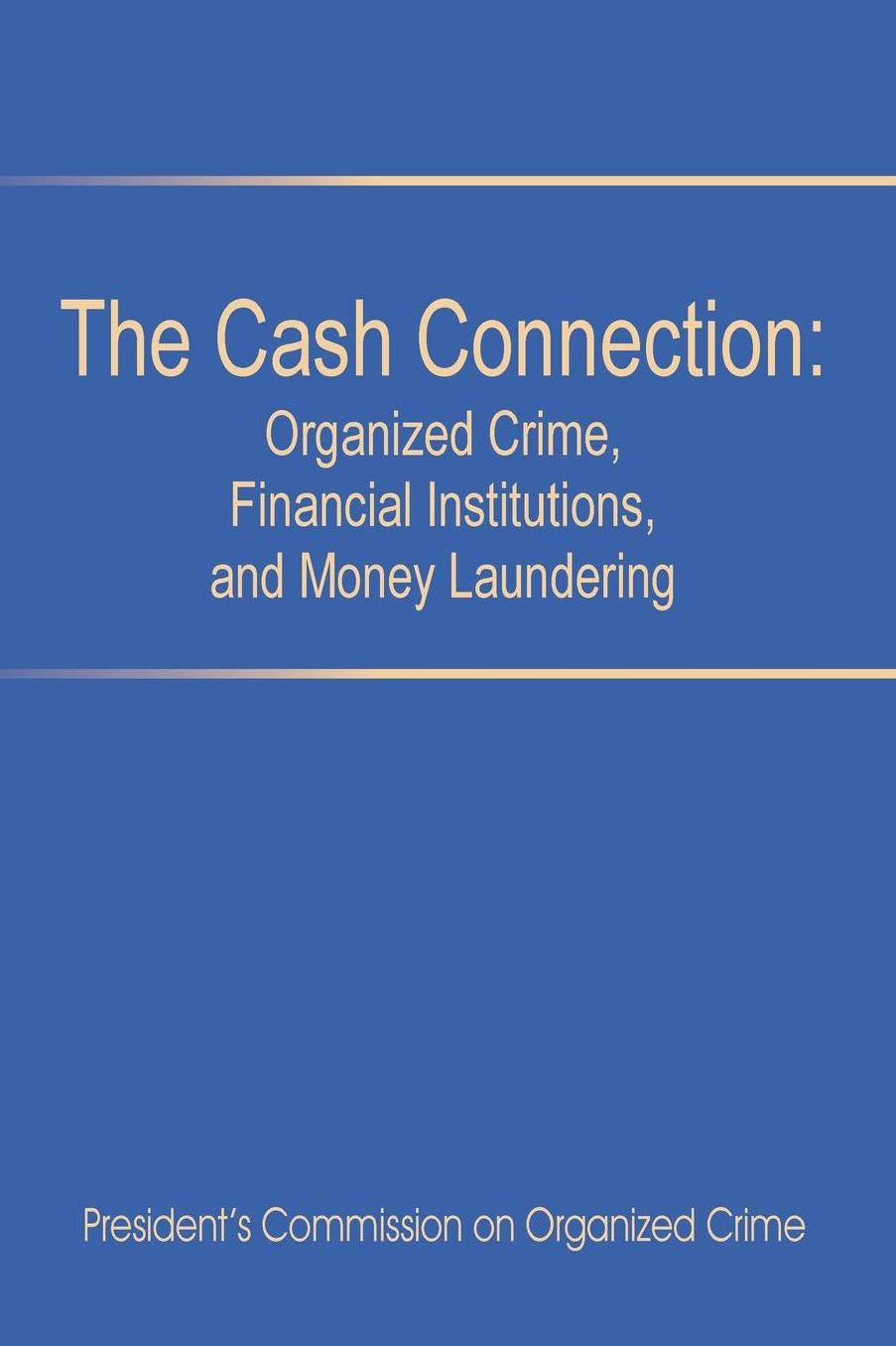 The Cash Connection: Organized Crime, Financial Institutions, and Money Laundering