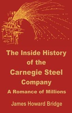 Inside History of the Carnegie Steel Company: A Romance of Millions