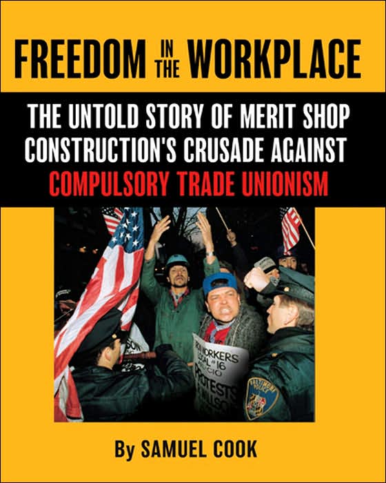 Freedom in the Workplace: The Untold Story of Merit Shop Construction's Crusade against Compulsory Trade Unionism