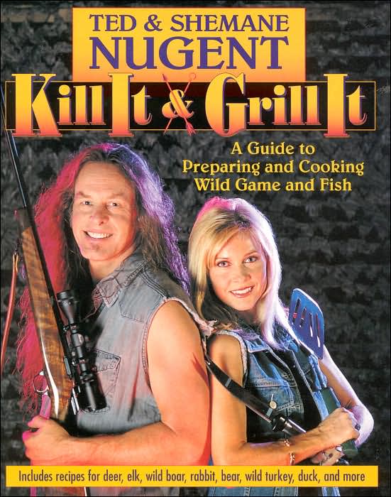 Kill It and Grill It: A Guide to Preparing and Cooking Wild Game and Fish