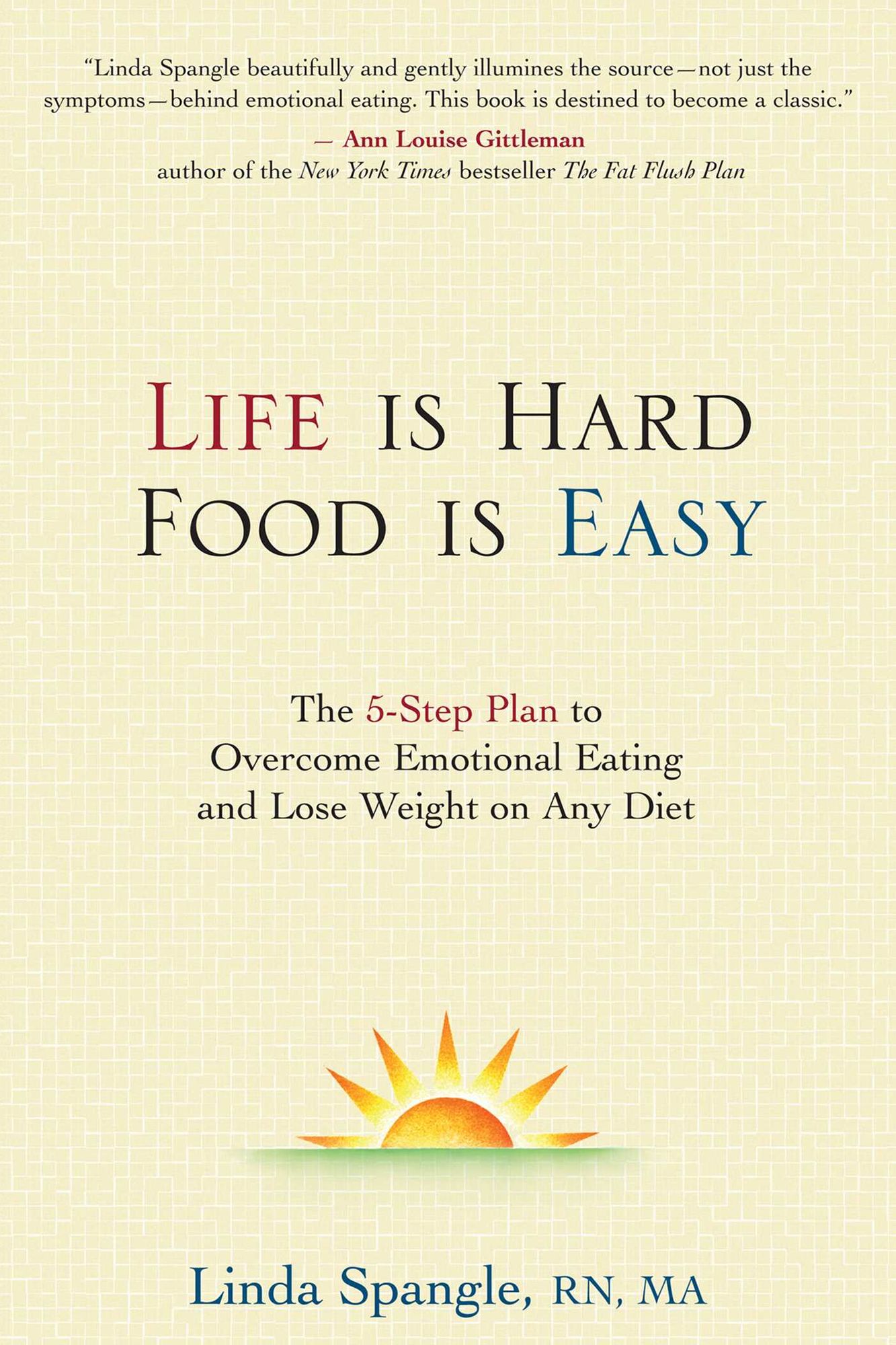 Life is Hard, Food is Easy: The 5-Step Plan to Overcome Emotional Eating and Loose Weight on Any Diet