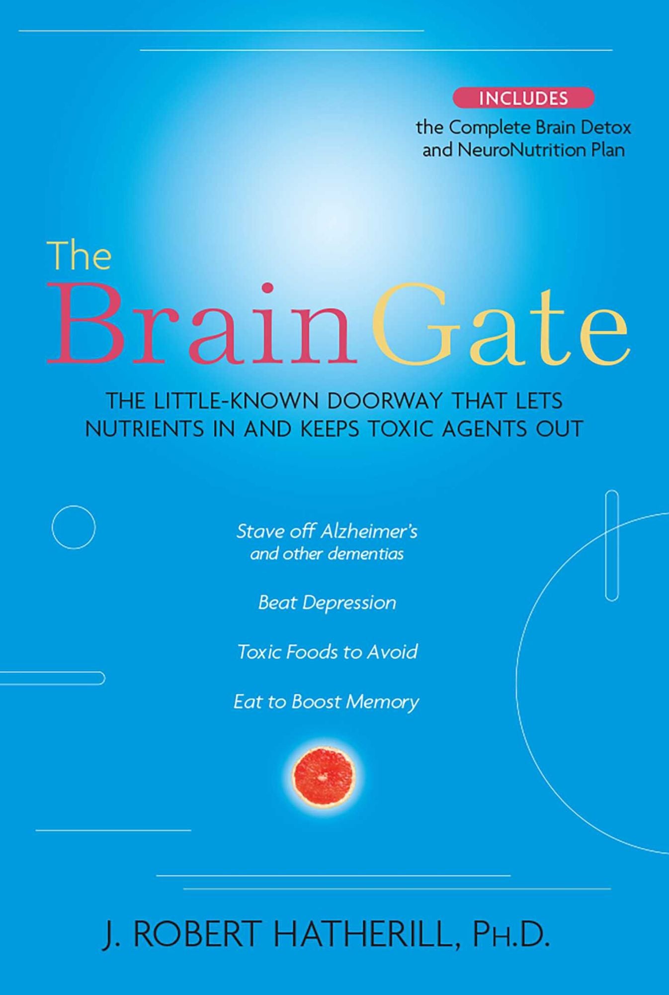 The Brain Gate: The Little-Known Doorway that Lets Nutrients in and Keeps Toxic Agents Out