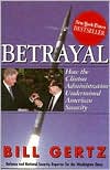 Betrayal: How the Clinton Administration Undermined American Security