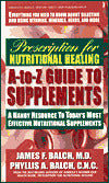 Prescription for Nutritional Healing A-Z: A Handy Resource to Today's Most Effective Nutritional Supplements