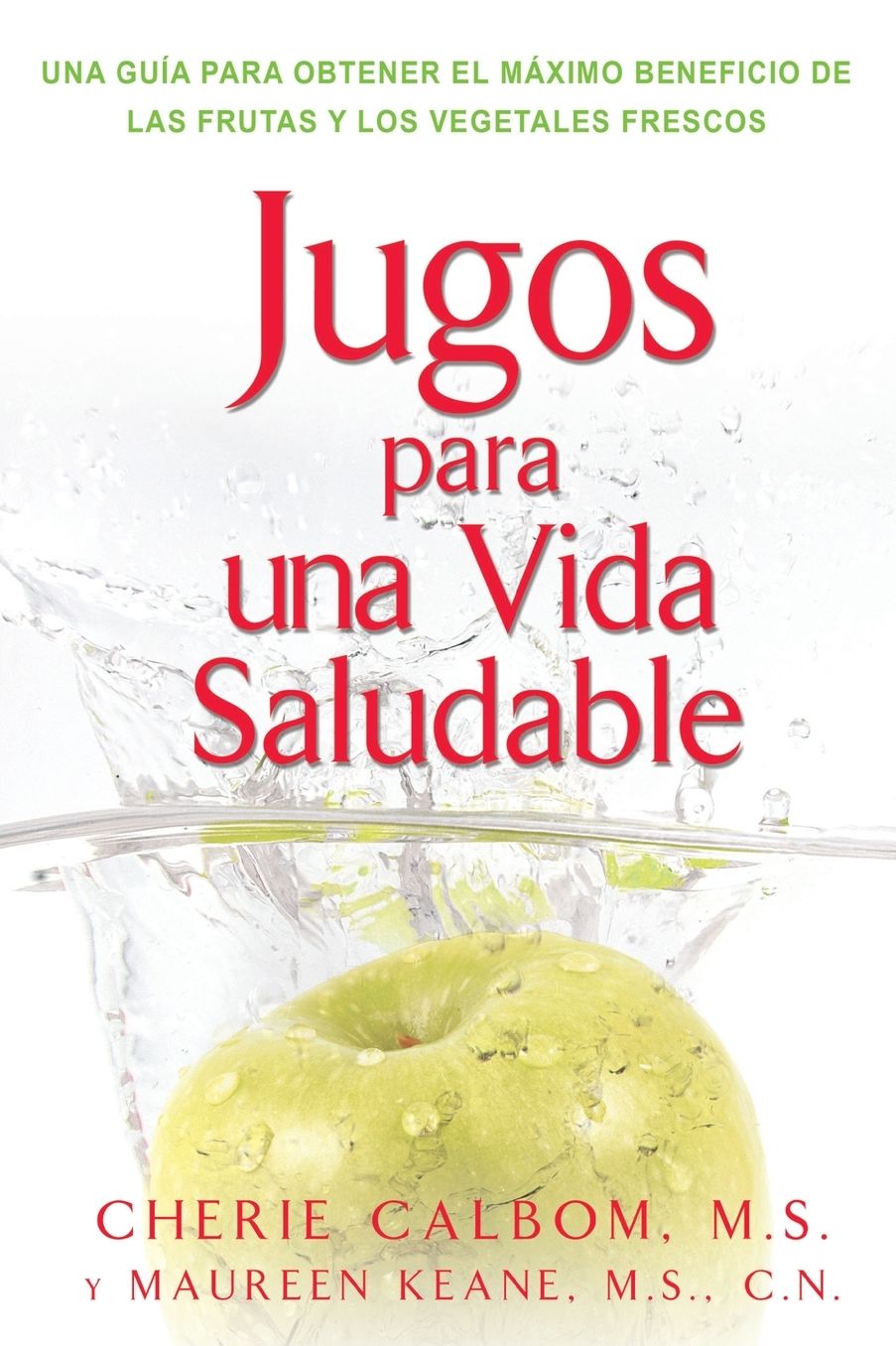 Jugos Para Una Vida Saludable: Una Guia Para Obtener el Maximo Beneficio de las Frutas y los Vegetales Frescos