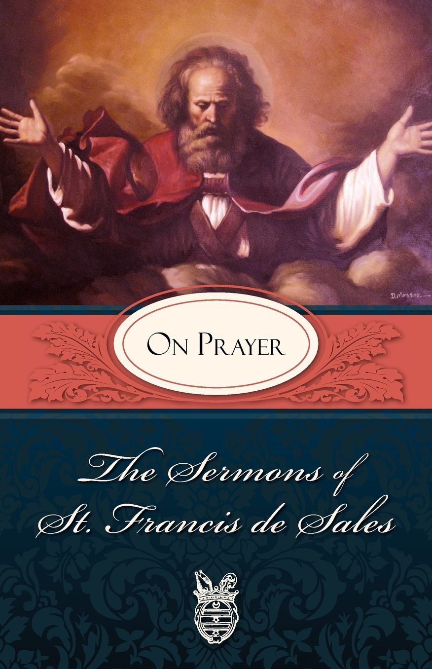 The Sermons of St. Francis de Sales: On Prayer (Volume I)