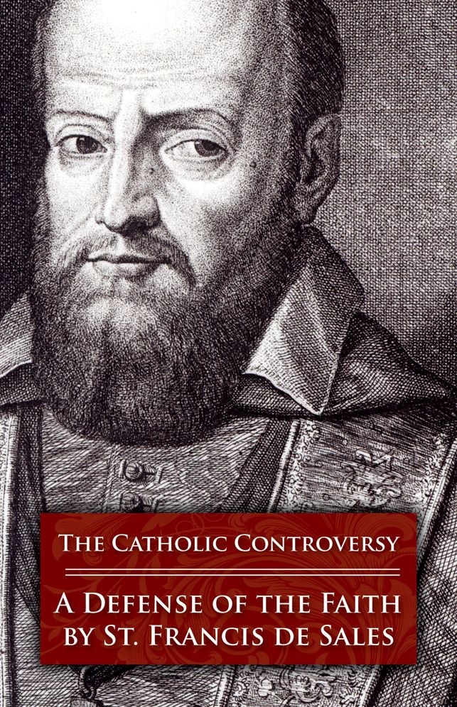 The Catholic Controversy: St. Francis de Sales' Defense of the Faith