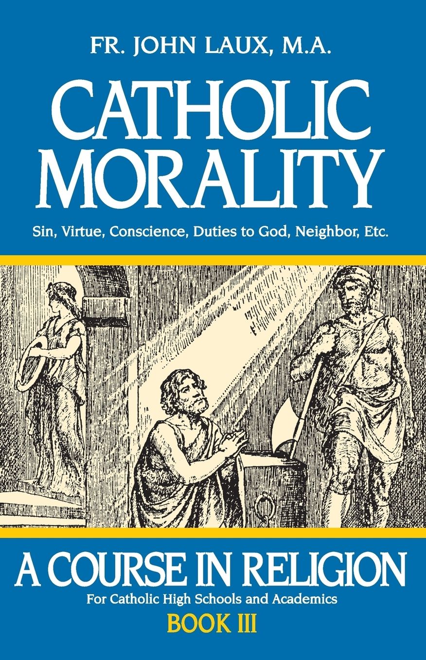 Catholic Morality: A Course in Religion - Book III
