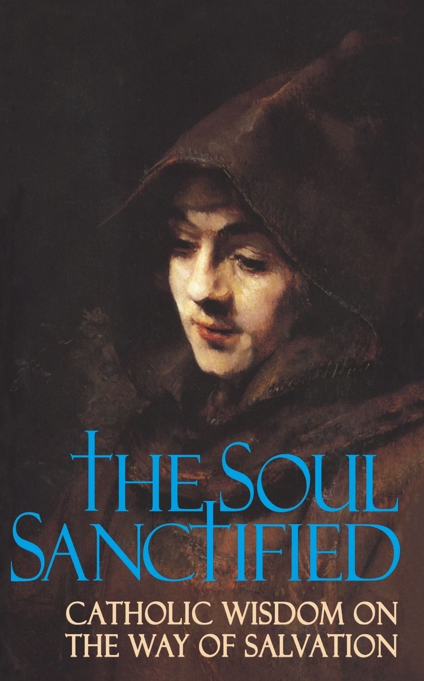 The Soul Sanctified: Catholic Wisdom on the Way of Salvation