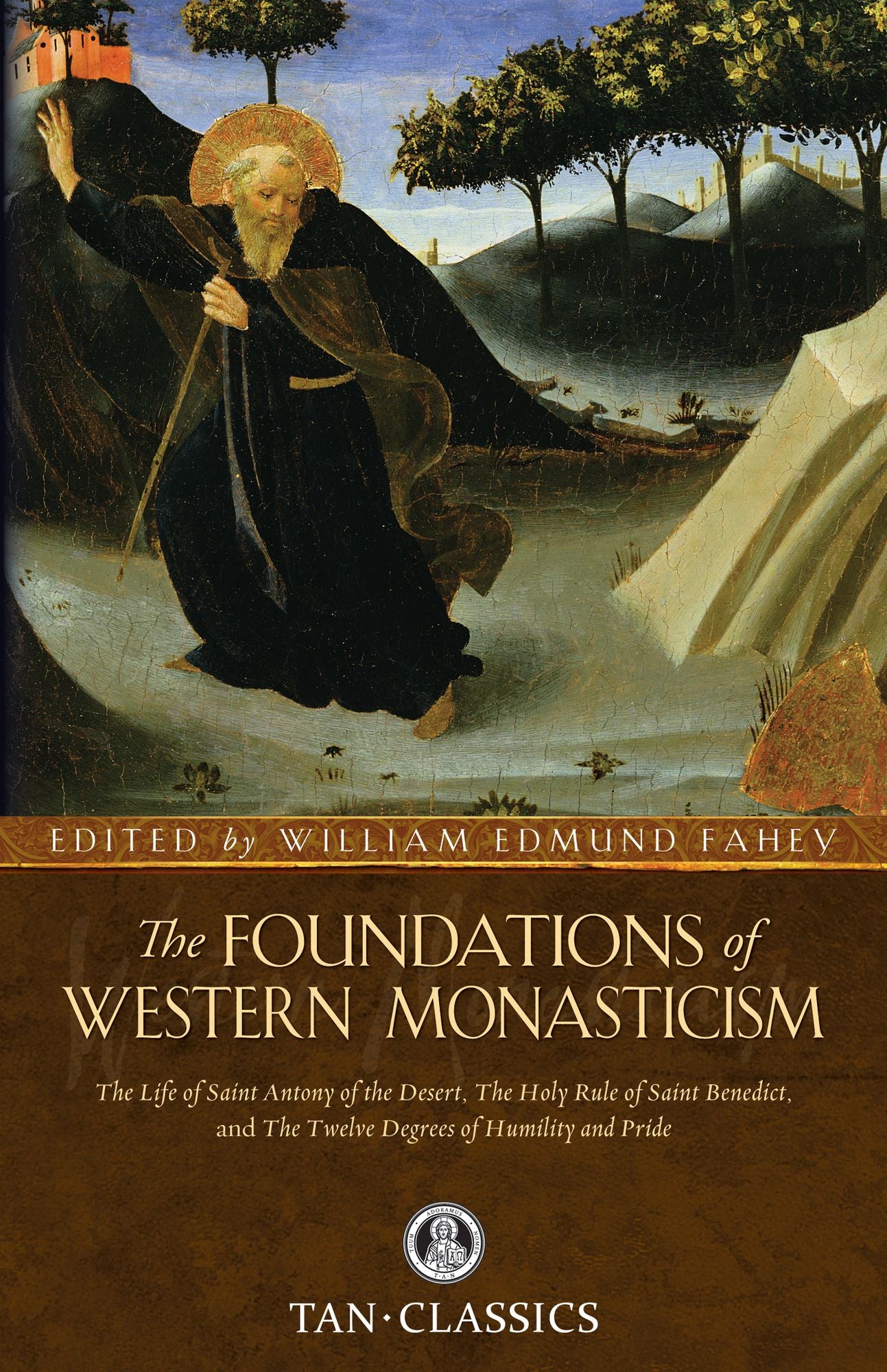 The Foundations of Western Monasticism: The Life of Saint Anthony of the Desert. the Holy Rule of Saint Benedict, and the Twelve Degrees of Humility and Pride