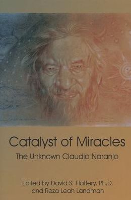 Catalyst of Miracles: The Unknown Claudio Naranjo