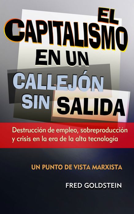 El Capitalismo en un Callejon sin Salida: Destruccion de empleo, sobreproduccion y crisis en la era de la alta tecnologia