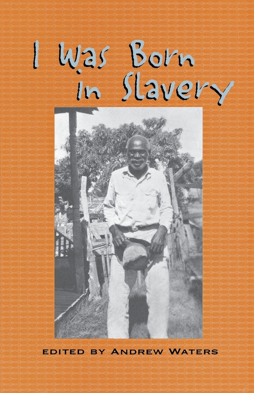 I Was Born in Slavery: Personal Accounts of Slavery in Texas