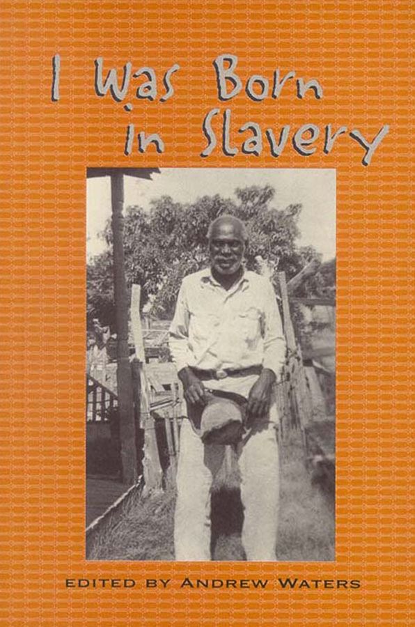 I Was Born in Slavery: Personal Accounts of Slavery in Texas