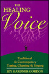 Healing Voice: Traditional and Contemporary Toning, Chanting and Singing