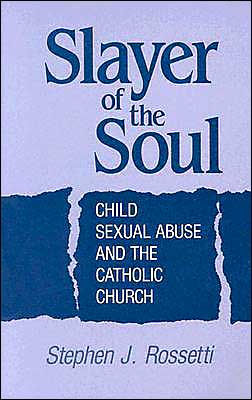Slayer of the Soul: Child Sexual Abuse and the Catholic Church