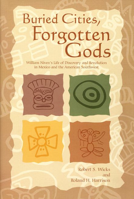 Buried Cities, Forgotten Gods: William Niven's Life of Discovery and Revolution in Mexico and the American Southwest (1850-1937)