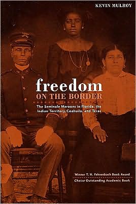 Freedom on the Border:Seminole Maroons in Florida, the Indian Territory,Coahuila,and Texas