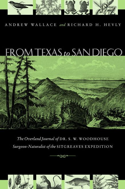 From Texas to San Diego In 1851: The Overland Journal of Dr. S. W. Woodhouse, Surgeon-Naturalist of the Sitgreaves Expedition