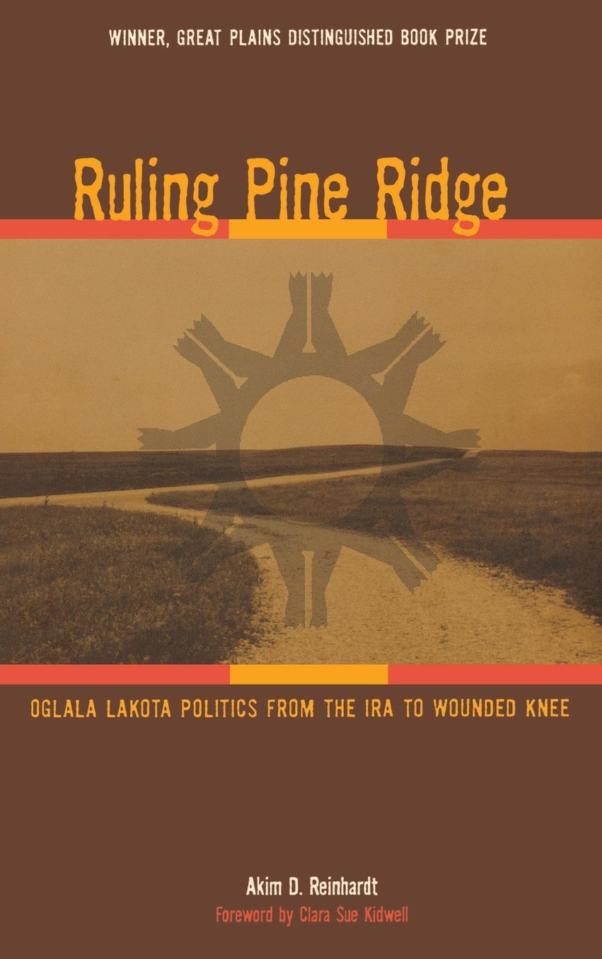 Ruling Pine Ridge: Oglala Lakota Politics from the IRA to Wounded Knee