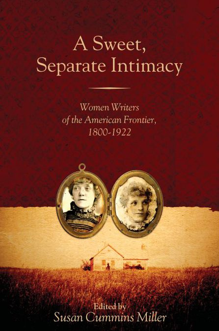 A Sweet, Separate Intimacy: Women Writers of the American Frontier, 1800-1922
