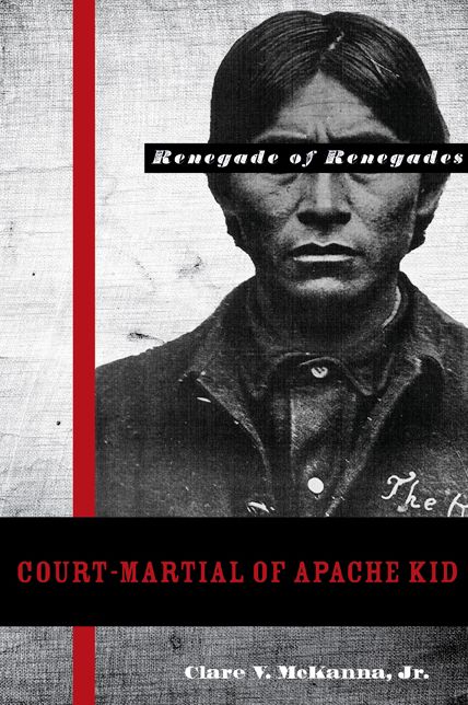 Court-Martial of Apache Kid: The Renegade of Renegades