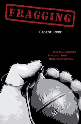 Fragging: Why U. S. Soldiers Assaulted Their Officers in Vietnam