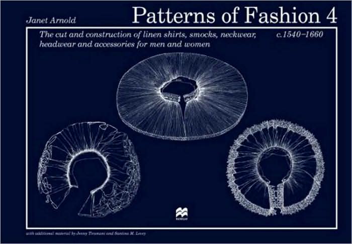 Patterns of Fashion 4: The cut and construction of linen shirts, smocks, neckwear, headwear and accessories for men and women C. 1540-1660