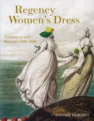 Regency Women's Dress : Techniques and Patterns 1800-1830