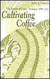 Cultivating Coffee: The Farmers of Carazo, Nicaragua, 1880-1930 (Research in International Studies Series)