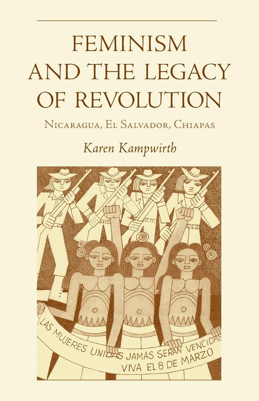 Feminism and the Legacy Of Revolution: Nicaragua, El Salvador, Chiapas
