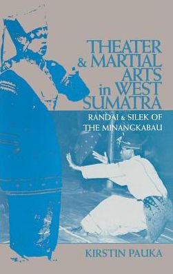 Theater & Martial Arts In West Sumatra: Randai & Silek of the Minangkabau