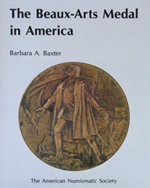 The Beaux-Arts Medal in America: Catalogue of the Exhibition Held at the American Numismatic Society, September 26, 1987-April 16, 1988