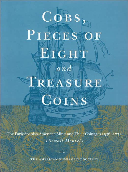 Cobs, Pieces of Eight and Treasure Coins: The Early Spanish-American Mints and Their Coinages 1536-1773