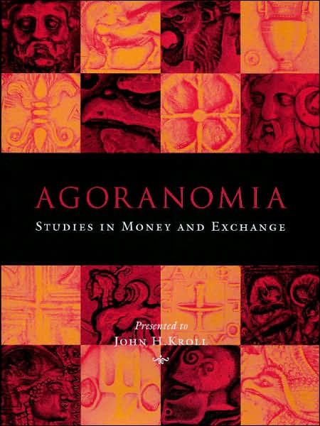 Agoranomia: Studies in Money and Exchange Presented to John H. Kroll