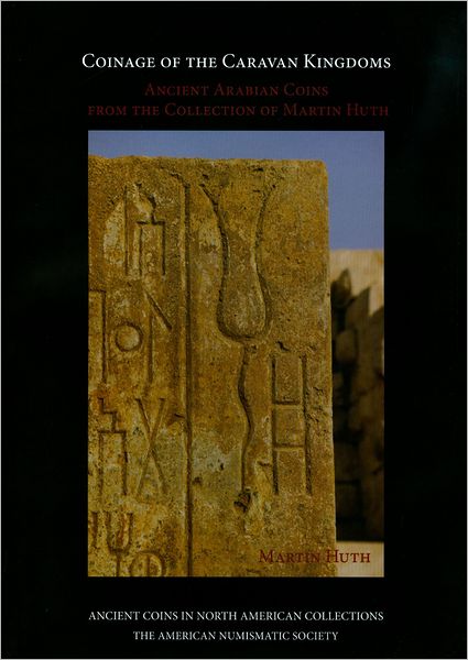 Coinage of the Caravan Kingdoms: Ancient Arabian Coins from the Collection of Martin Huth
