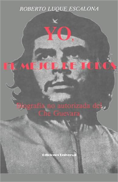 Yo, el Mejor de Todos: Biografia No Autorizada del Che Guevara
